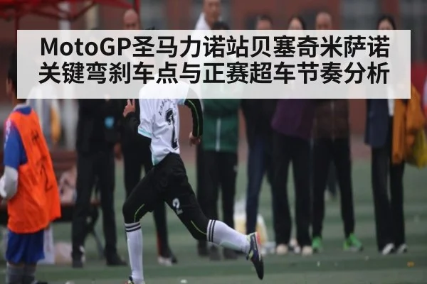 MotoGP圣马力诺站贝塞奇米萨诺关键弯刹车点与正赛超车节奏分析 | NG28